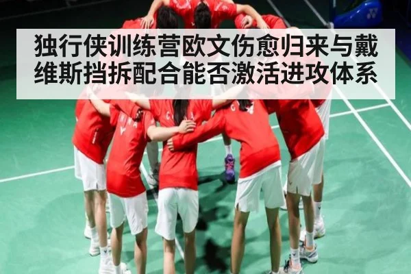 独行侠训练营欧文伤愈归来与戴维斯挡拆配合能否激活进攻体系 - kaiyun